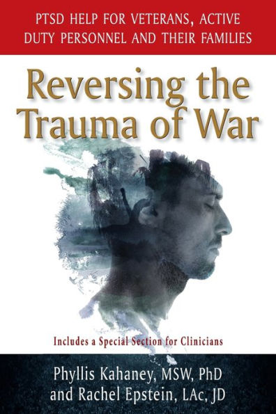 Reversing the Trauma of War: PTSD Help for Veterans, Active Duty Personnel and Their Families