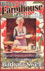 Title: Old-Time Farmhouse Cooking: Rural American Recipes and Farm Lore, Author: Barbara Swell