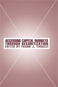 Title: Accessing Capital Markets through Securitization / Edition 1, Author: Frank J. Fabozzi