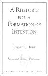 Title: A Rhetoric for a Formation of Intention, Author: Edward R. Heidt