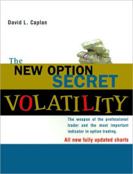 Title: New Option Secret: Volatility: The Weapon of the Professional Trader and the Most Important Indicator in Option Trading, Author: David L. Caplan