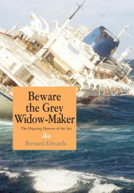 Title: Beware the Grey Widow-Maker: The Ongoing Harvest of the Sea, Author: Bernard Edwards