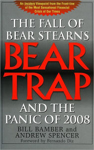 Title: Bear-Trap: The Fall of Bear Stearns and the Panic of 2008, Author: Bill Bamber