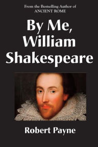 Title: By Me, William Shakespeare, Author: Robert Payne