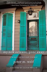 Title: My New Orleans, Gone Away: A Memoir of Loss and Renewal, Author: Peter M. Wolf