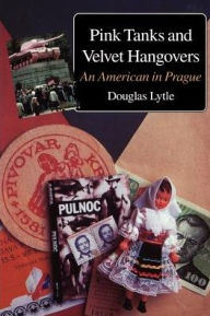 Title: Pink Tanks and Velvet Hangovers: An American in Prague, Author: Douglas Lytle