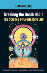 Title: Breaking the Death Habit: The Science of Everlasting Life, Author: Leonard Orr