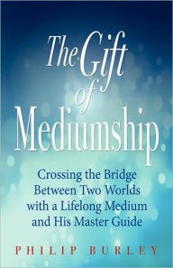 Title: The Gift Of Mediumship, Author: Philip Burley