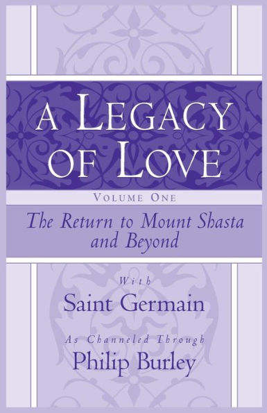 A Legacy of Love, Volume One: The Return to Mount Shasta and Beyond