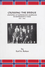 Title: Crossing the Bridge: Growing Up Norwegian American in Depression and War 1925-1946, Author: Earl A. Reitan