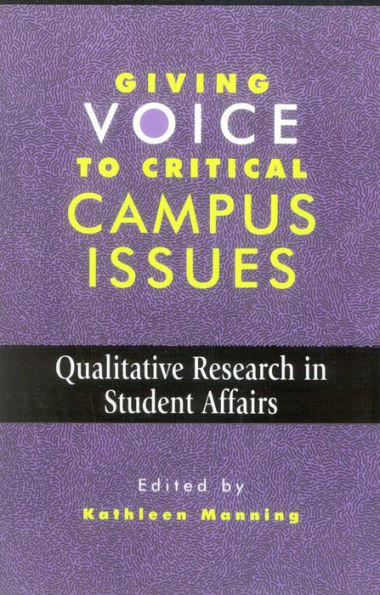 Giving Voice to Critical Campus Issues: Qualitative Research in Student Affairs / Edition 1