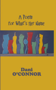 Title: Poem for What's Her Name, Author: Dani O'connor