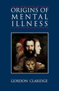 Title: Origins of Mental Illness: Temperament, Deviance and Disorder, Author: Gordon Claridge