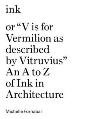 Ink, or "V is for Vermilion as Described by Vitruvius": An A to Z of Ink in Architecture