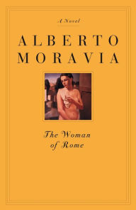 Title: The Woman of Rome: A Novel, Author: Alberto Moravia