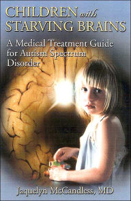 Title: Children with Starving Brains: A Medical Treatment Guide for Autism Spectrum Disorder, 2nd Edition, Author: Jaquelyn McCandless