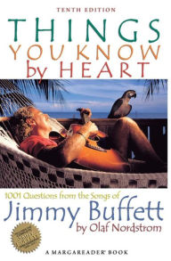 Title: Things You Know by Heart: 1001 Questions from the Songs of Jimmy Buffett, Author: Olaf Nordstrom