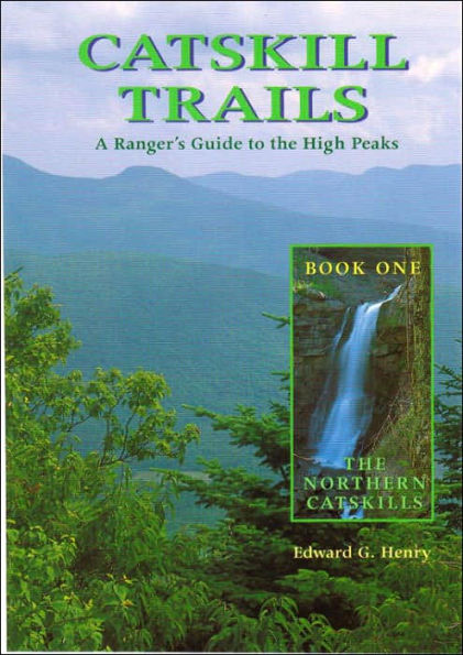 Catskill Trails: A Ranger's Guide to the High Peaks: Book One The Northern Catskills