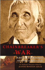 Title: Chainbreaker's War: A Seneca Chief Remembers The American Revolution, Author: Jeanne Winston Adler