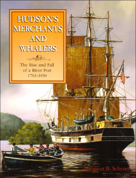 Hudson's Merchants and Whalers: The Rise and Fall of a River Port, 1783-1850