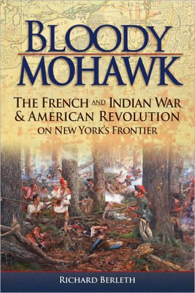 Bloody Mohawk: The French and Indian War and American Revolution on New York's Frontier