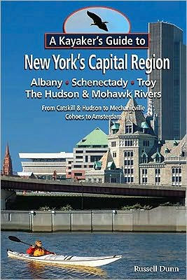 A Kayaker's Guide to New York's Capital Region: Albany, Schenectady, Troy: Exploring the Hudson and Mohawk Rivers from Catskill and Hudson to Mechanicville, Cohoes to Amsterdam