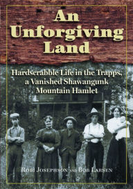 Title: An Unforgiving Land: Hardscrabble Life in the Trapps, A Vanished Shawangunk Mountain Hamlet, Author: Robi Josephson