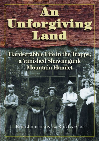 An Unforgiving Land: Hardscrabble Life in the Trapps, A Vanished Shawangunk Mountain Hamlet