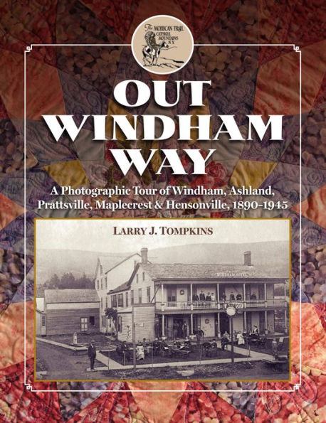 Out Windham Way: A Photographic Tour of Windham, Ashland, Prattsville, Maplecrest & Hensonville, 1890-1945