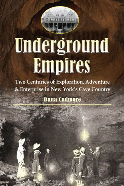 Underground Empires: Two Centuries of Exploration, Adventure & Enterprise in New York's Cave Country