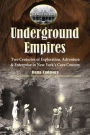 Underground Empires: Two Centuries of Exploration, Adventure & Enterprise in New York's Cave Country