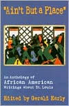 Title: Ain't but a Place: An Anthology of African American Writings about St. Louis, Author: Gerald Early