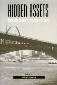 Title: Hidden Assets: Connecting the Past to the Future of St. Louis, Author: Richard Rosenfeld