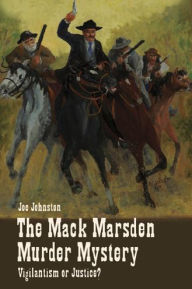 Title: The Mack Marsden Murder Mystery: Vigilantism or Justice?, Author: Joe Johnston