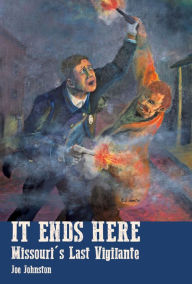 Title: It Ends Here: The Last Missouri Vigilante, Author: Joe Johnston