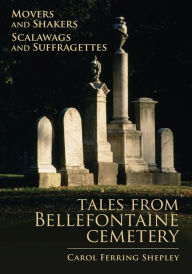 Title: Movers and Shakers, Scalawags and Suffragettes: Tales from Bellefontaine Cemetery, Author: Carol Ferring Shepley