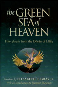 Title: Green Sea of Heaven : Fifty Ghazals from the Diwan of Hafiz / Edition 1, Author: Elizabeth T. Gray