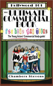 Title: The Ultimate Commercial Book for Kids and Teens: The Young Actors' Commercial Study-Guide (Hollywood 101 Series), Author: Chambers Stevens