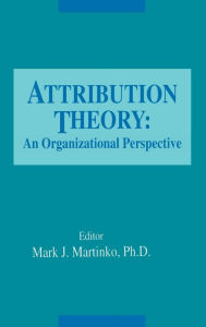 Title: Attribution Theory: An Organizational Perspective / Edition 1, Author: Mark Martinko