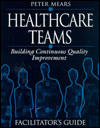 Healthcare Teams Manual: Building Continuous Quality Improvement Facilitator's Guide / Edition 1