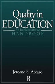 Title: Quality in Education: An Implementation Handbook / Edition 1, Author: Jerry Arcaro