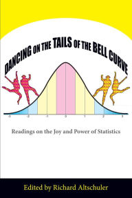 Title: Dancing on the Tails of the Bell Curve: Readings on the Joy and Power of Statistics, Author: Richard Altschuler