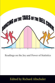 Title: Dancing on the Tails of the Bell Curve: Readings on the Joy and Power of Statistics, Author: Richard Altschuler