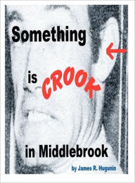 Title: Something Is Crook in Middlebrook, Author: James R Hugunin