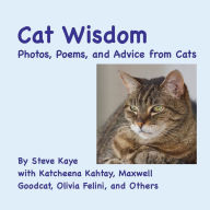 Title: Cat Wisdom: Photos, Poems, and Advice from Cats, Author: Steve Kaye