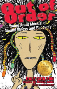 Title: Out of Order: Young Adult Manual of Mental Illness and Recovery, Author: Dale Carlson