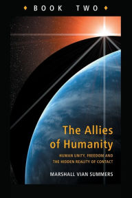 Title: Allies of Humanity Book Two: Human Unity, Freedom and the Hidden Reality of Contact, Author: Marshall Vian Summers