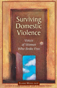 Title: Surviving Domestic Violence: Voices of Women Who Broke Free, Author: Elaine Weiss