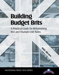 Title: Building Budget Brits: A Practical Guide for Refurbishing BSA and Triumph Unit Twins, Author: Mike Brown