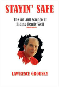 Title: Stayin' Safe: The Art and Science of Riding Really Well, Author: Lawrence Grodsky